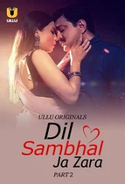Dil Sambhal Ja Zara 2024 S01 Part 02 Ullu Web Series Download (2024)